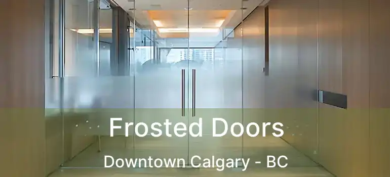  Frosted Doors Downtown Calgary - BC