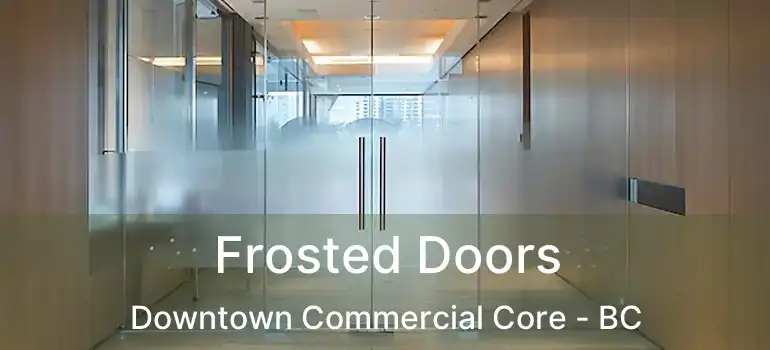  Frosted Doors Downtown Commercial Core - BC