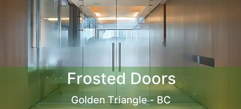  Frosted Doors Golden Triangle - BC