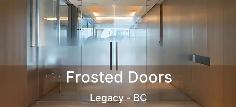  Frosted Doors Legacy - BC
