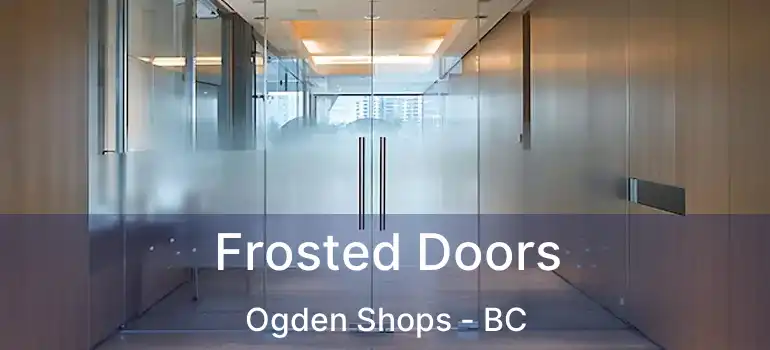  Frosted Doors Ogden Shops - BC