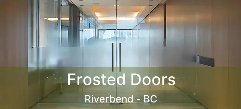  Frosted Doors Riverbend - BC
