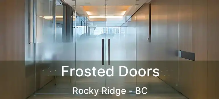  Frosted Doors Rocky Ridge - BC