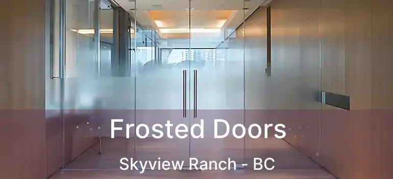  Frosted Doors Skyview Ranch - BC