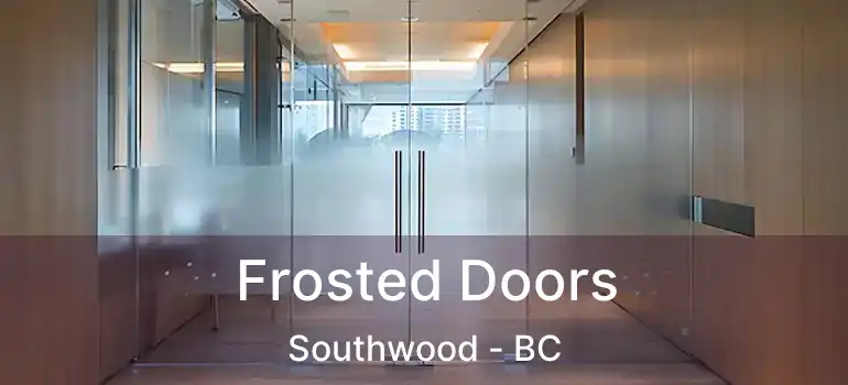  Frosted Doors Southwood - BC