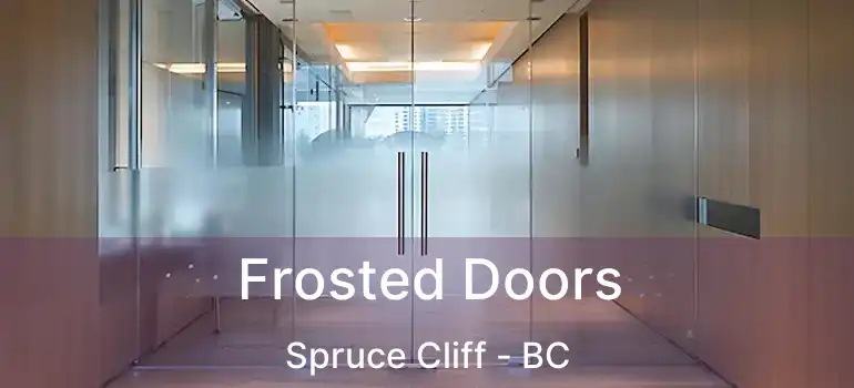  Frosted Doors Spruce Cliff - BC