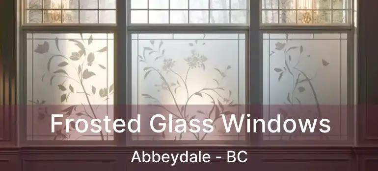  Frosted Glass Windows Abbeydale - BC