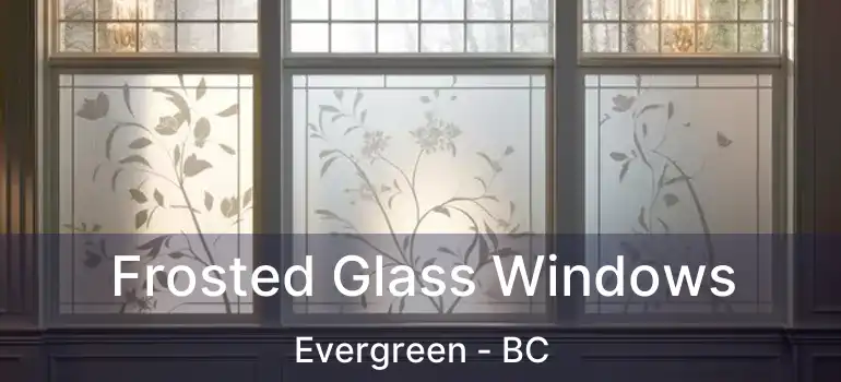  Frosted Glass Windows Evergreen - BC
