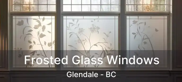  Frosted Glass Windows Glendale - BC