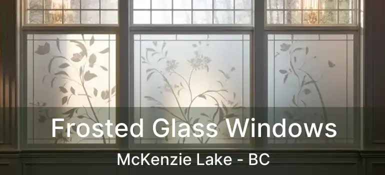  Frosted Glass Windows McKenzie Lake - BC