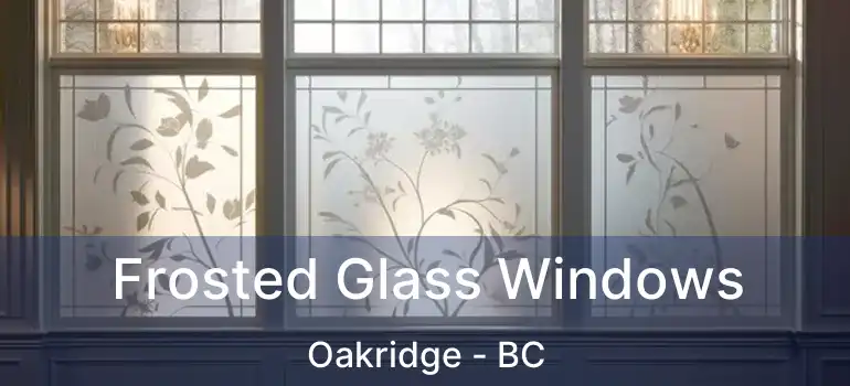  Frosted Glass Windows Oakridge - BC