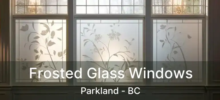  Frosted Glass Windows Parkland - BC
