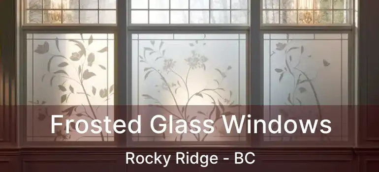  Frosted Glass Windows Rocky Ridge - BC