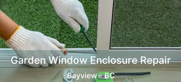  Garden Window Enclosure Repair Bayview - BC