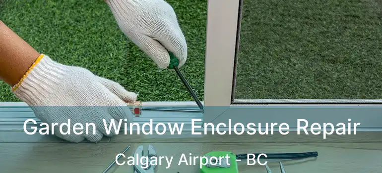  Garden Window Enclosure Repair Calgary Airport - BC