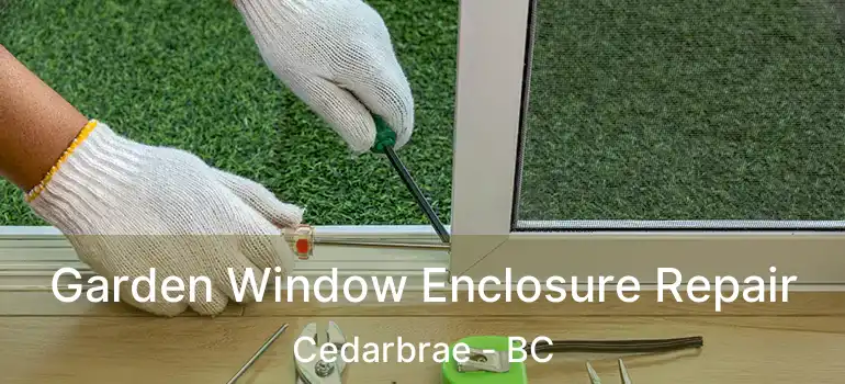  Garden Window Enclosure Repair Cedarbrae - BC