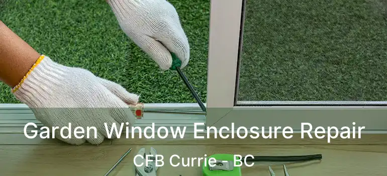  Garden Window Enclosure Repair CFB Currie - BC