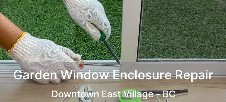  Garden Window Enclosure Repair Downtown East Village - BC