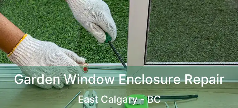  Garden Window Enclosure Repair East Calgary - BC