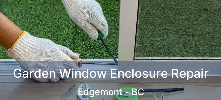  Garden Window Enclosure Repair Edgemont - BC