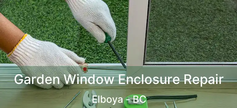 Garden Window Enclosure Repair Elboya - BC