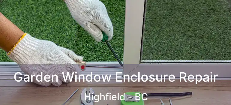  Garden Window Enclosure Repair Highfield - BC