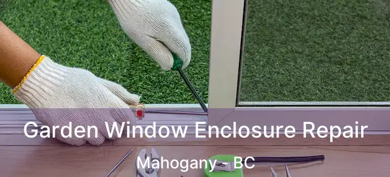  Garden Window Enclosure Repair Mahogany - BC