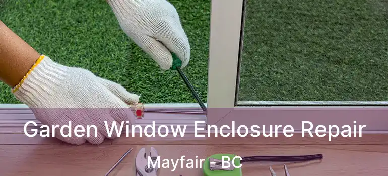  Garden Window Enclosure Repair Mayfair - BC