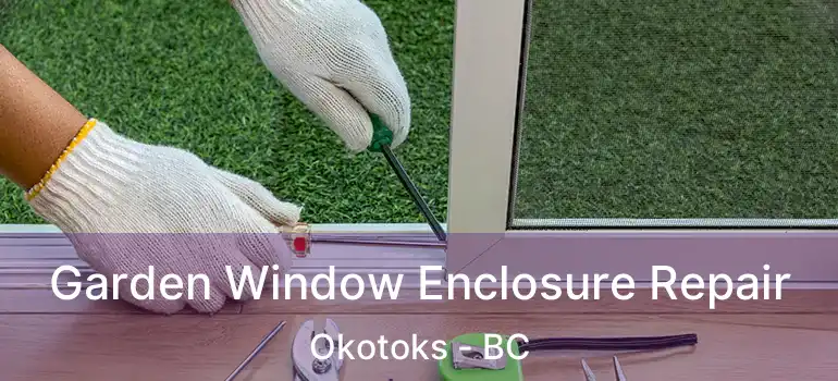  Garden Window Enclosure Repair Okotoks - BC