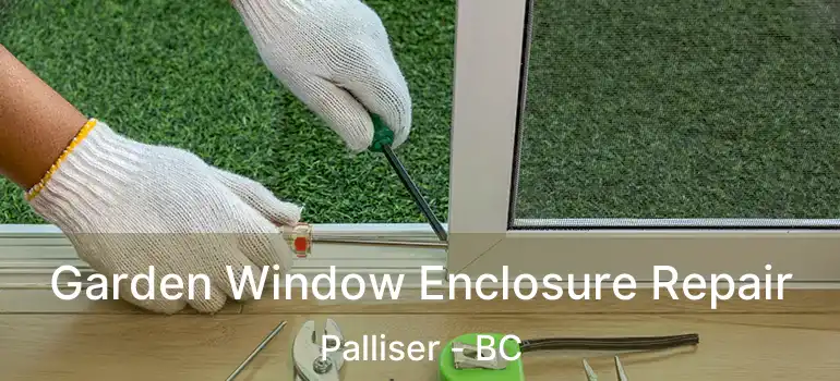 Garden Window Enclosure Repair Palliser - BC