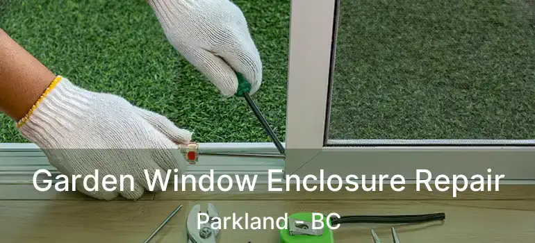  Garden Window Enclosure Repair Parkland - BC