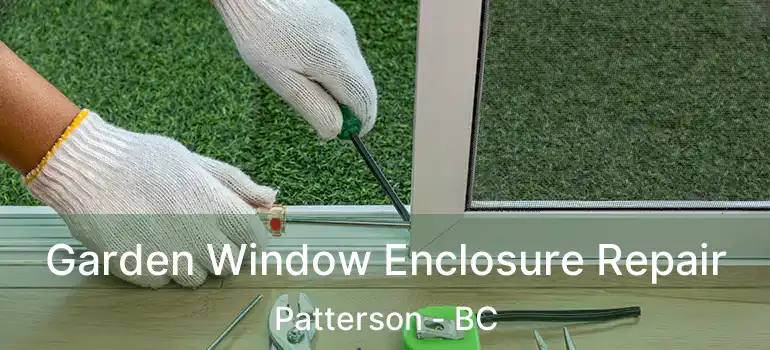 Garden Window Enclosure Repair Patterson - BC