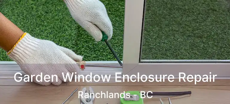  Garden Window Enclosure Repair Ranchlands - BC