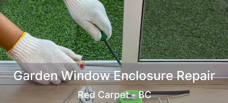  Garden Window Enclosure Repair Red Carpet - BC