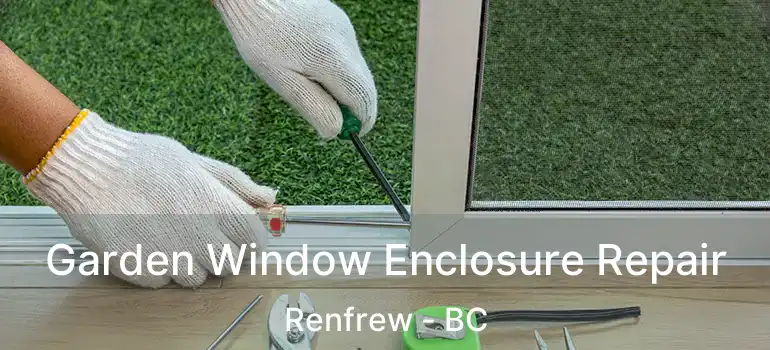  Garden Window Enclosure Repair Renfrew - BC