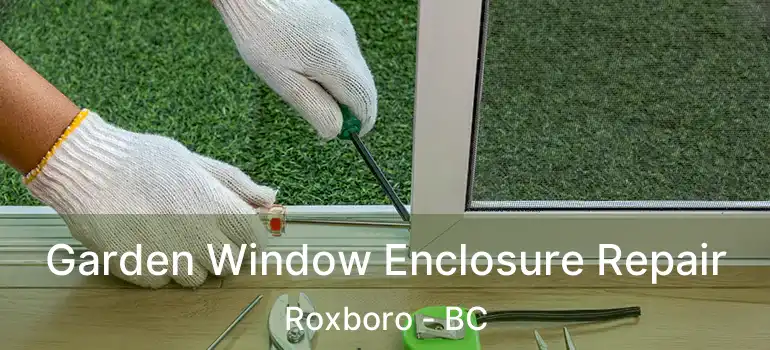  Garden Window Enclosure Repair Roxboro - BC