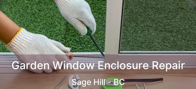  Garden Window Enclosure Repair Sage Hill - BC