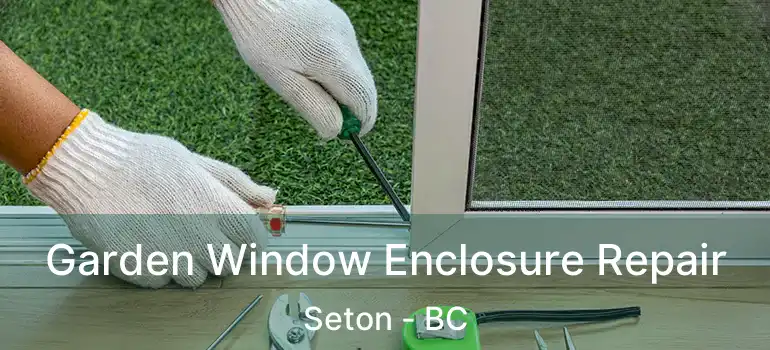  Garden Window Enclosure Repair Seton - BC
