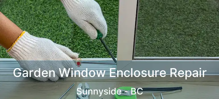  Garden Window Enclosure Repair Sunnyside - BC