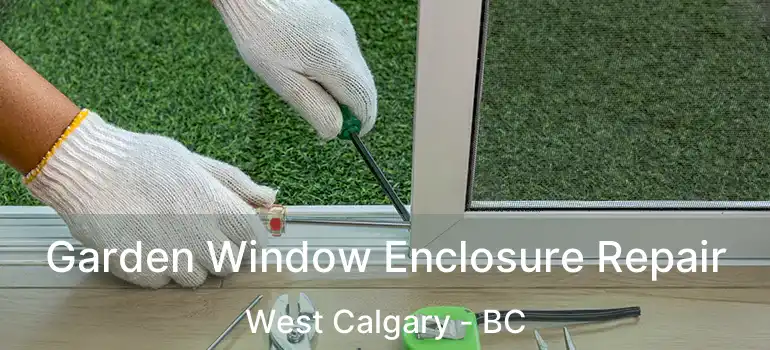  Garden Window Enclosure Repair West Calgary - BC