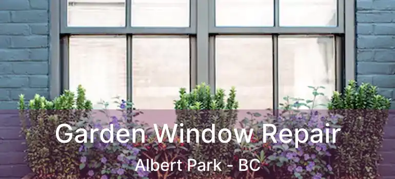  Garden Window Repair Albert Park - BC