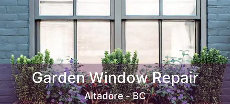  Garden Window Repair Altadore - BC