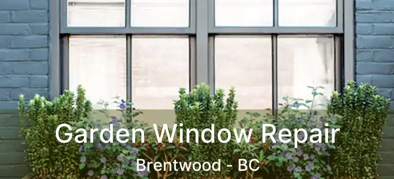  Garden Window Repair Brentwood - BC