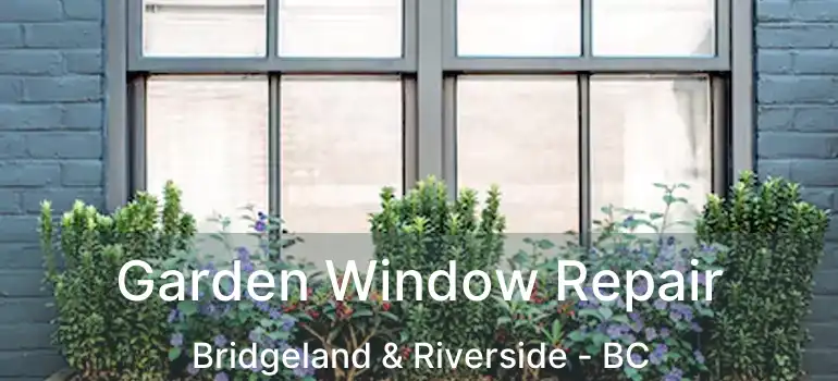  Garden Window Repair Bridgeland & Riverside - BC