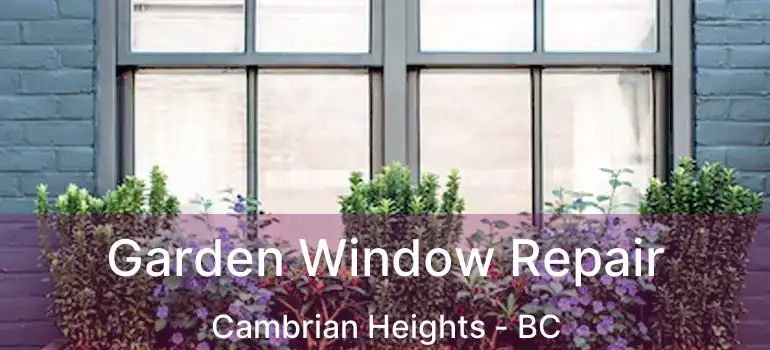  Garden Window Repair Cambrian Heights - BC