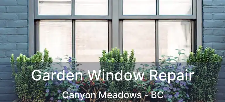  Garden Window Repair Canyon Meadows - BC