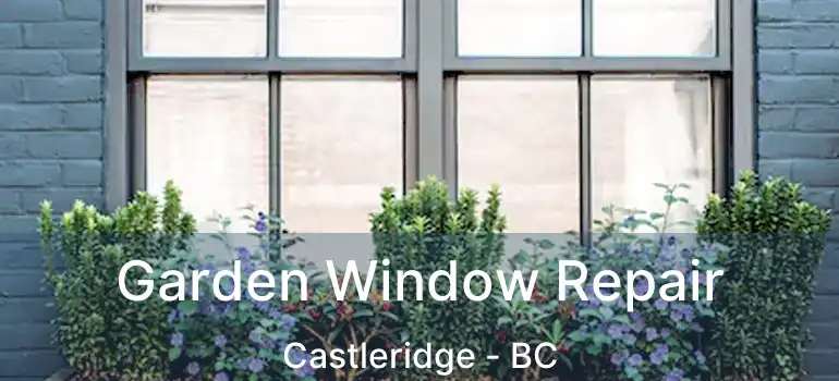  Garden Window Repair Castleridge - BC