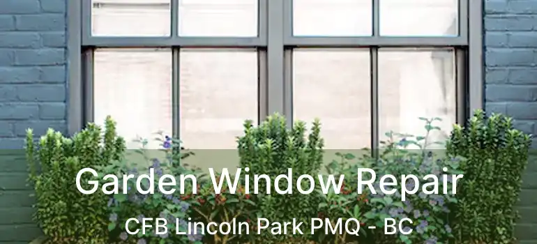 Garden Window Repair CFB Lincoln Park PMQ - BC