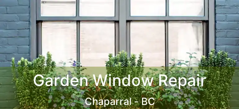  Garden Window Repair Chaparral - BC