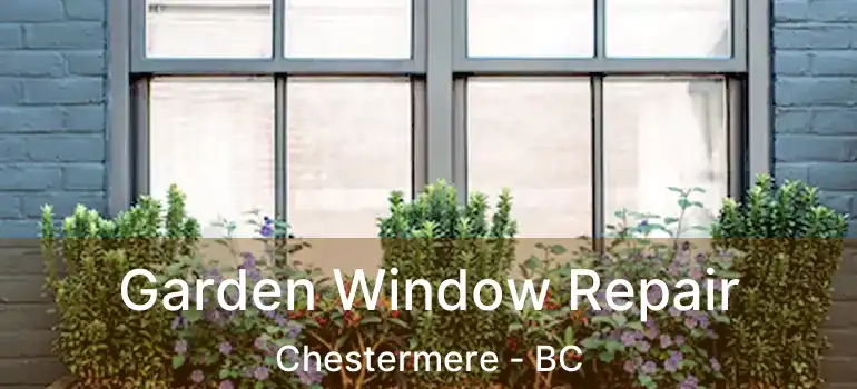  Garden Window Repair Chestermere - BC